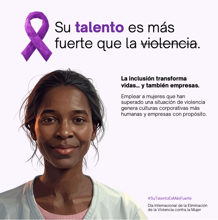 Su talento es más fuerte. La inclusión transforma vidas… y también empresas. Emplear a mujeres que han superado una situación de violencia genera culturas corporativas más humanas y empresas con propósito.