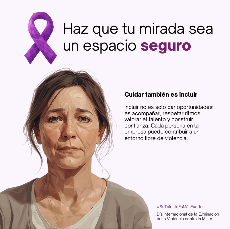 Haz que tu mirada sea un espacio seguro. Cuidar también es incluir. Incluir no es solo dar oportunidades: es acompañar, respetar ritmos, valorar el talento y construir confianza. Cada persona en la empresa puede contribuir a un entorno libre de violencia.
