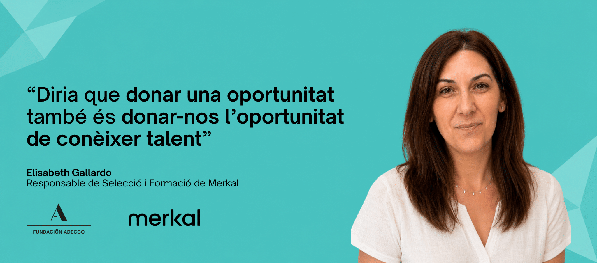 Imatge de la Fundació Adecco amb una fotografia d’Elisabeth Gallardo al costat d’una cita destacada en català sobre la importància de donar oportunitats per descobrir talent. També s’hi indica el seu càrrec com a Responsable de Selecció i Formació de Merkal
